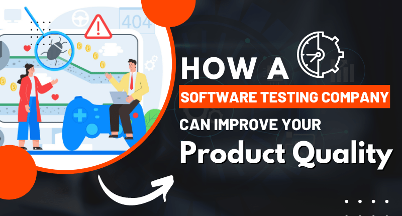 how-a-software-testing-company-can-improve-your-product-quality