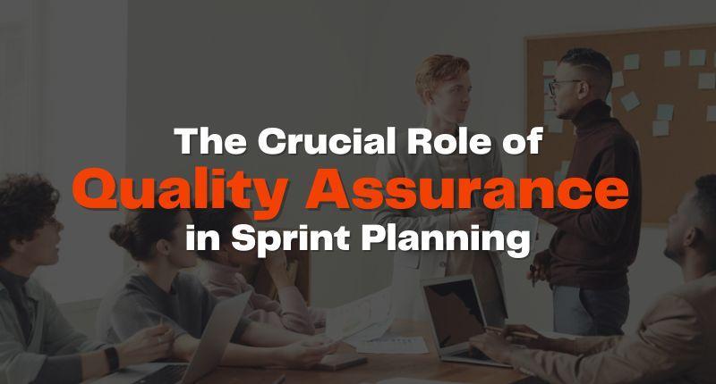 The-Crucial-Role-of-Quality-Assurance-in-Sprint-Planning